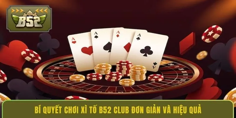 bi-quyet-choi-xi-to-b52-club-don-gian-va-hieu-qua