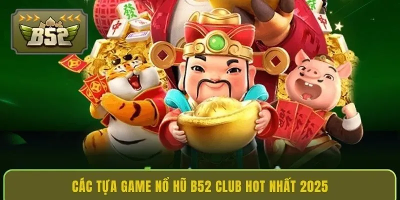 cac-tua-game-no-hu-b52-club-hot-nhat-2025