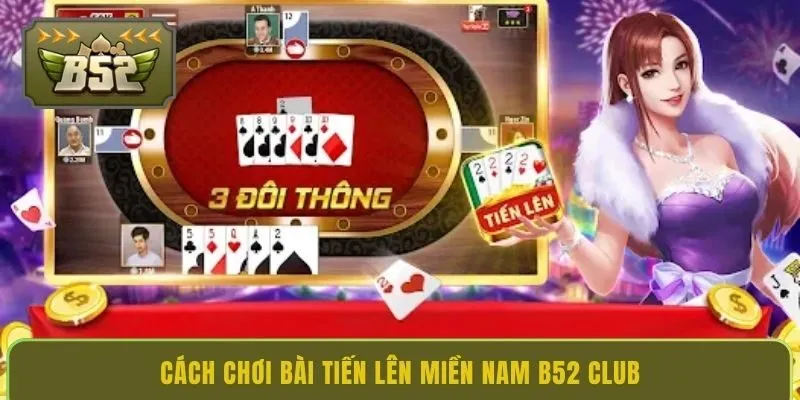 cach-choi-bai-tien-len-mien-nam-b52-club
