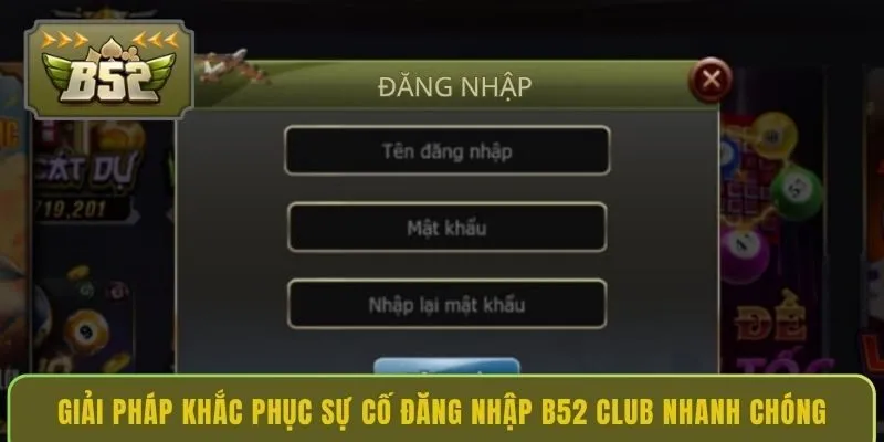 giai-phap-khac-phuc-su-co-dang-nhap-b52-club-nhanh-chong