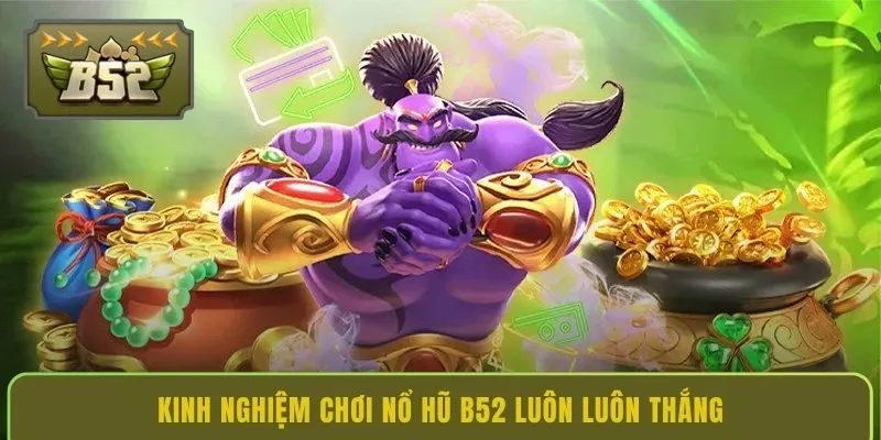 kinh-nghiem-choi-no-hu-b52-luon-luon-thang
