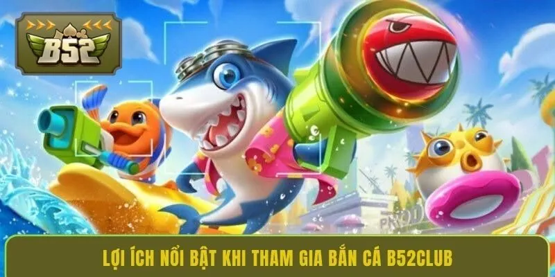 loi-ich-noi-bat-khi-tham-gia-ban-ca-b52club