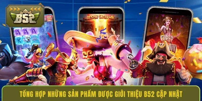 tong-hop-nhung-san-pham-duoc-gioi-thieu-b52-cap-nhat